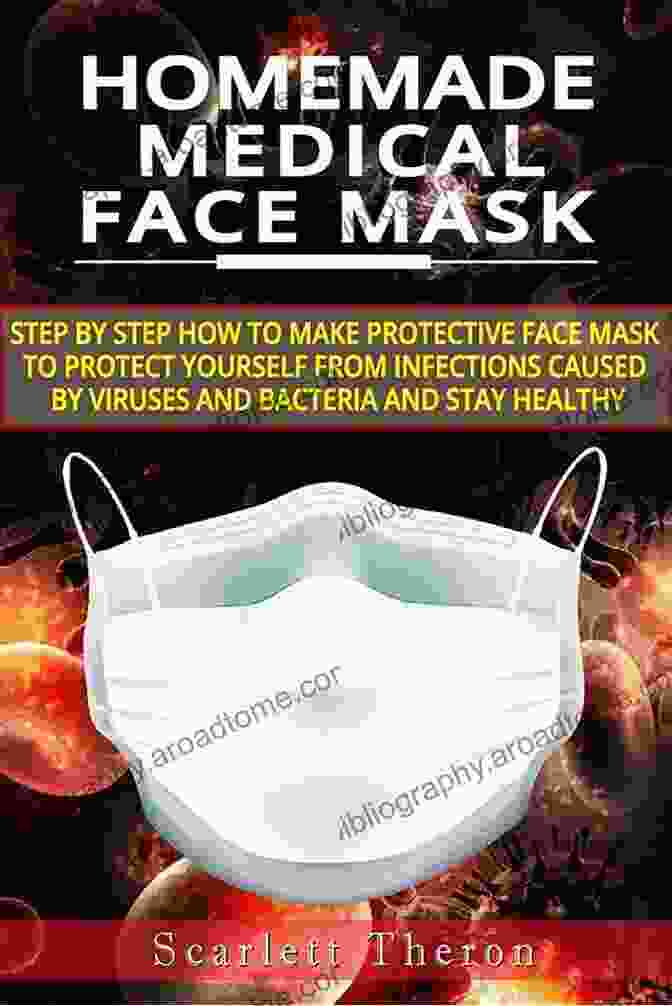 A Person Wearing A DIY Homemade Medical Face Mask DIY HOME MADE MEDICAL FACE MASK MADE EASY: Protect Yourself And Loved Ones Against Deadly Infections Viruses And Bacteria