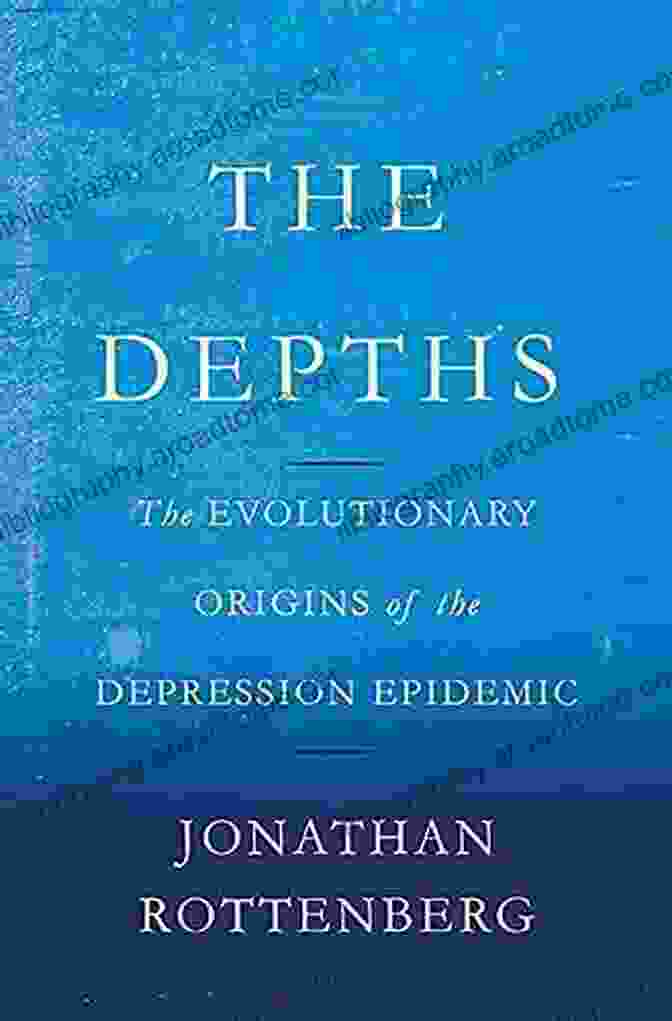 Book Cover Of The Evolutionary Origins Of The Depression Epidemic The Depths: The Evolutionary Origins Of The Depression Epidemic