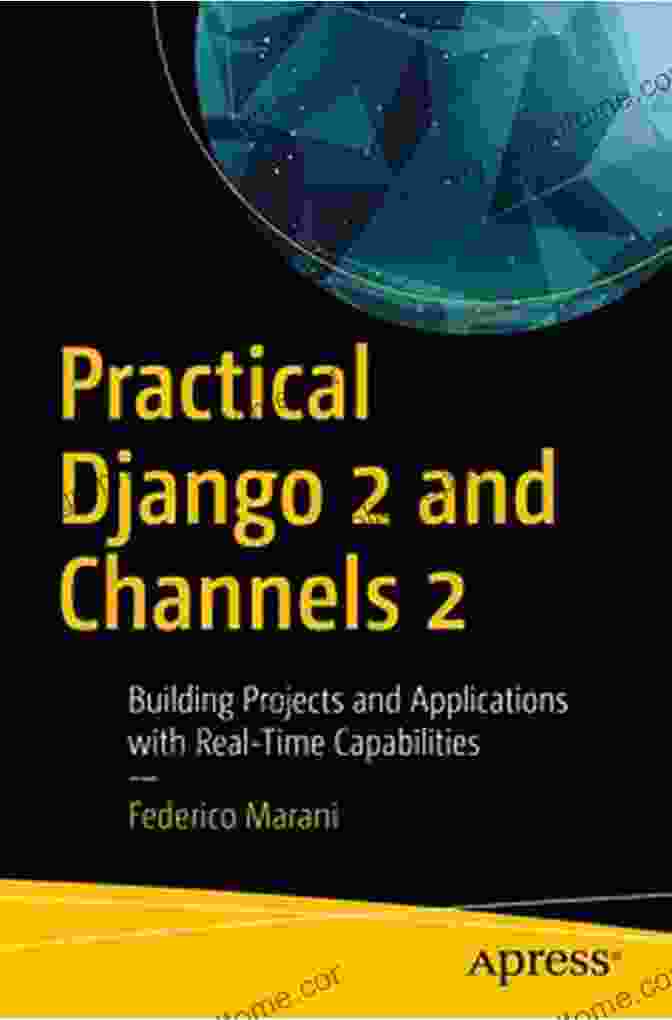 Building Projects And Applications With Real Time Capabilities Book Cover Practical Django 2 And Channels 2: Building Projects And Applications With Real Time Capabilities