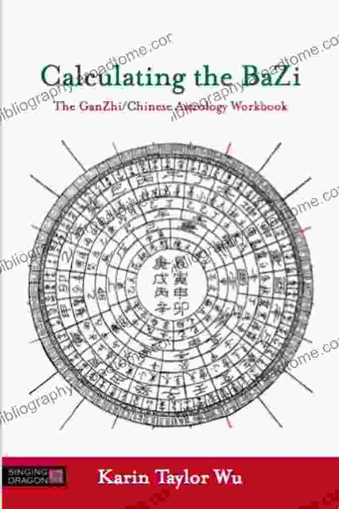 Calculating The Bazi Chart Using The Ganzhi System Calculating The BaZi: The GanZhi/Chinese Astrology Workbook