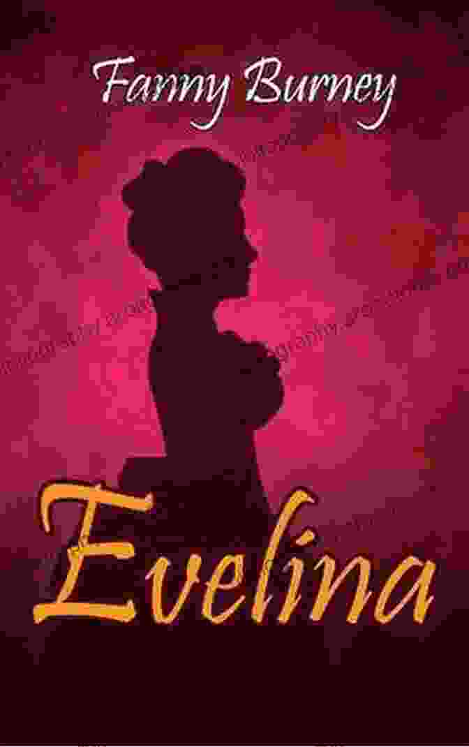 Evelina By Fanny Burney, A Classic Novel Of Love, Society, And Self Discovery Evelina Or The History Of A Young Lady S Entrance Into The World