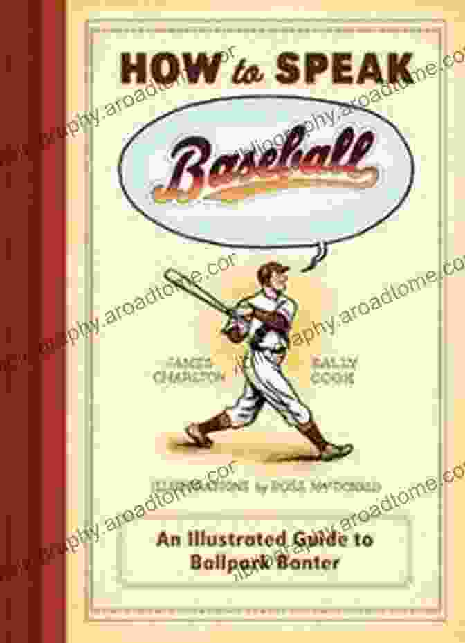 How To Speak Baseball: The Ultimate Guide To The Language Of The Game How To Speak Baseball: An Illustrated Guide To Ballpark Banter