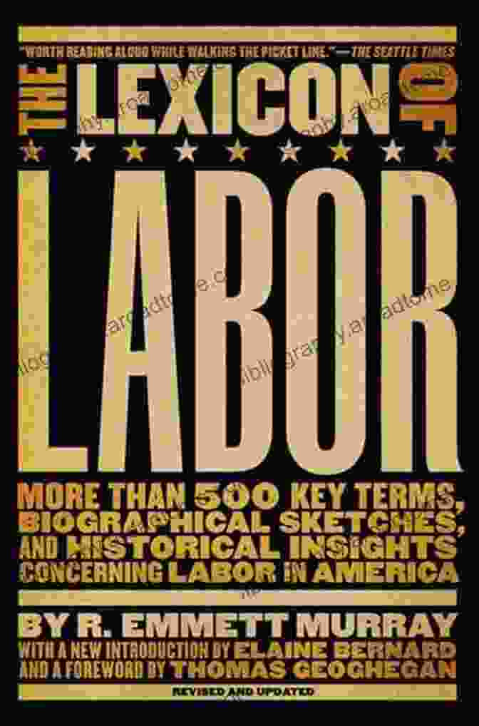 The Lexicon Of Labor: A Comprehensive Guide To The World Of Work The Lexicon Of Labor: More Than 500 Key Terms Biographical Sketches And Historical Insights Concerning Labor In America