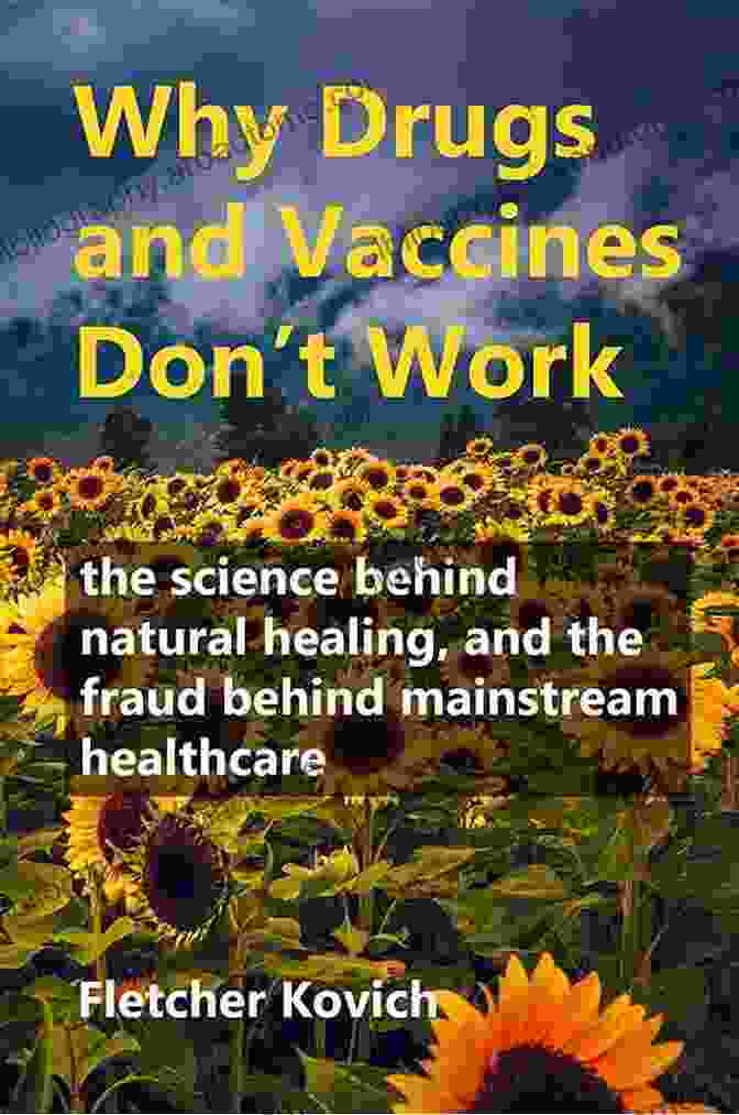 The Science Behind Natural Healing And The Fraud Behind Mainstream Healthcare Why Drugs And Vaccines Don T Work: The Science Behind Natural Healing And The Fraud Behind Mainstream Healthcare