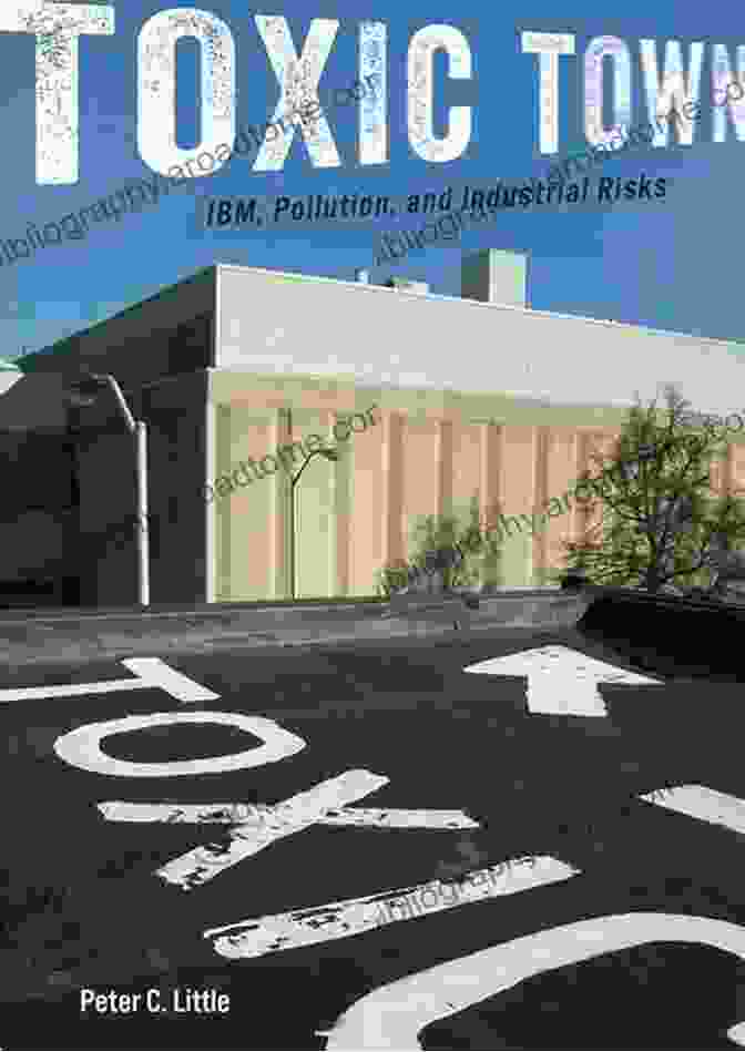 Toxic Town: The Horrifying Story Of IBM Pollution And Industrial Hazards Toxic Town: IBM Pollution And Industrial Risks