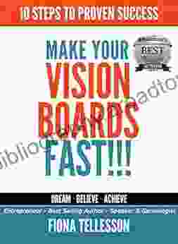 MAKE YOUR VISION BOARDS FAST : 10 STEPS TO PROVEN SUCCESS