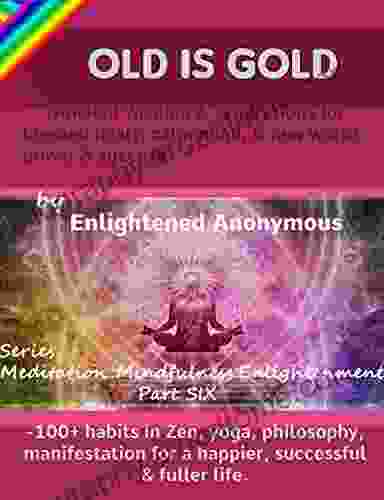 Old Is Gold: Ancient wisdom inspirations for blessed heart calm mind new world power success : 100+ habits in Zen yoga philosophy manifestation Mindfulness Enlightenment 6)