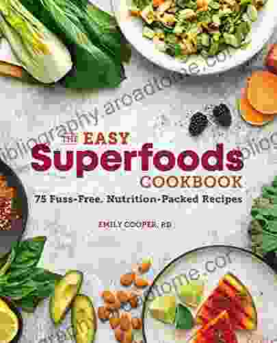 The Easy Superfoods Cookbook: 75 Fuss Free Nutrition Packed Recipes