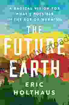 The Future Earth: A Radical Vision For What S Possible In The Age Of Warming