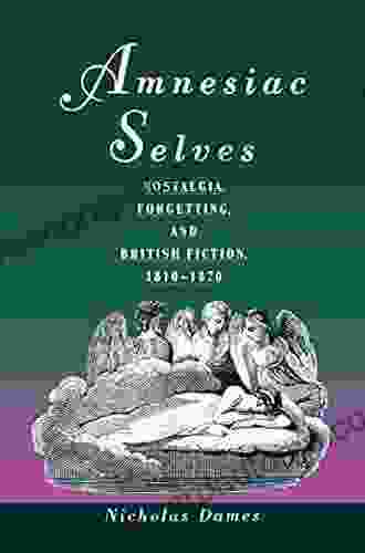 Amnesiac Selves: Nostalgia Forgetting And British Fiction 1810 1870