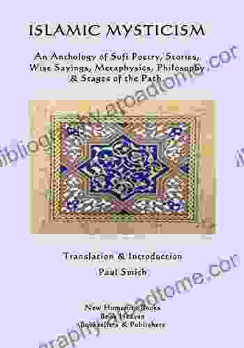 Islamic Mysticism: An Anthology Of Sufi Poetry Stories Wise Sayings Metaphysics Philosophy Stages Of The Path