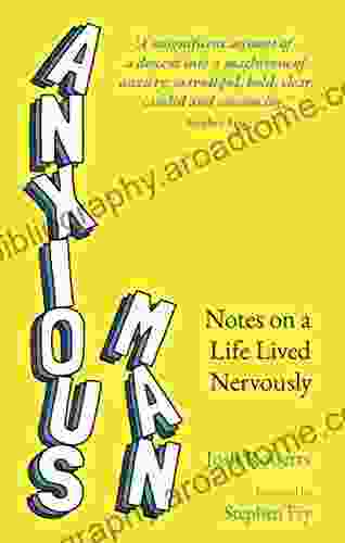 Anxious Man: Notes On A Life Lived Nervously