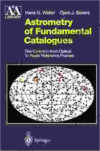 Astrometry of Fundamental Catalogues: The Evolution from Optical to Radio Reference Frames (Astronomy and Astrophysics Library)