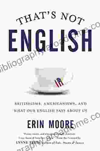 That S Not English: Britishisms Americanisms And What Our English Says About Us