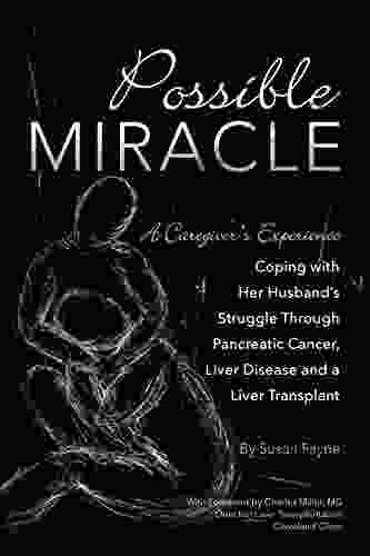 A Possible Miracle: A Caregiver S Experience Coping With Her Husband S Struggle Through Pancreatic Cancer Liver Disease And A Liver Transplace