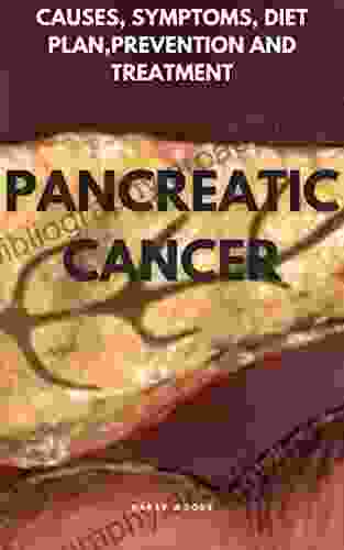 PANCREATIC CANCER: CAUSES SYMPTOMS DIET PLAN PREVENTION AND TREATMENT