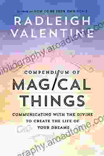 Compendium Of Magical Things: Communicating With The Divine To Create The Life Of Your Dreams