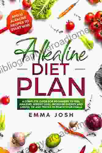 Alkaline Diet Plan: A Complete Guide For Beginners To Feel Amazing Weight Loss Increase Energy And Useful Tip And Tricks To Reach Your Goals