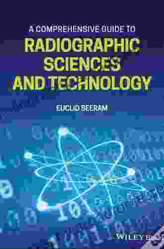 A Comprehensive Guide To Radiographic Sciences And Technology