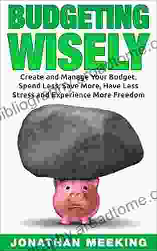 How To Budget: Budgeting Wisely: Create And Manage Your Budget Spend Less Save More Have Less Stress And More Freedom (minimalist Minimalist Budgeting For Dummies Debt Free)