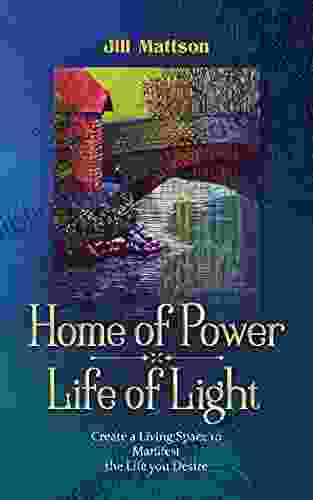 Home Of Power ~ Life Of Light: Create A Living Space To Manifest The Life You Desire