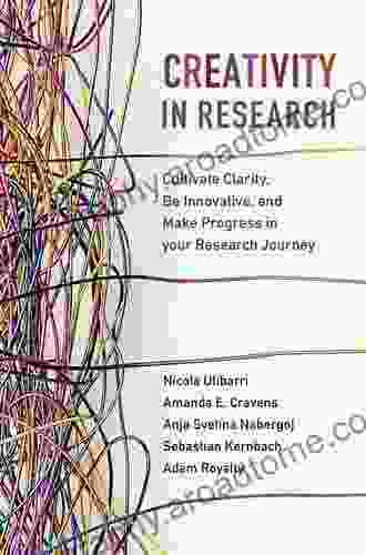 Creativity In Research: Cultivate Clarity Be Innovative And Make Progress In Your Research Journey