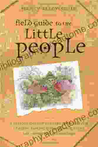 Field Guide to the Little People: A Curious Journey Into the Hidden Realm of Elves Faeries Hobgoblins Other Not So Mythical Creatures