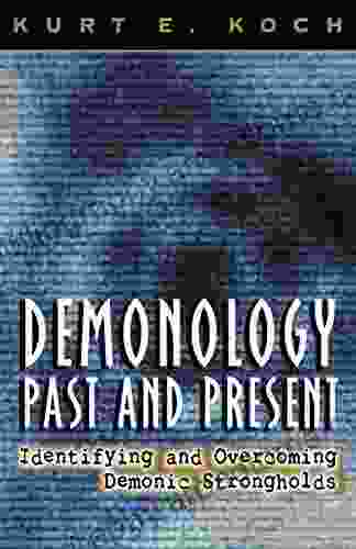 Demonology Past And Present: Identifying And Overcoming Demonic Strongholds