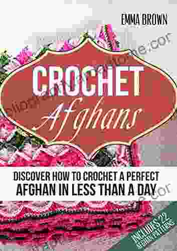 Crochet Afghans: Discover How to Crochet a Perfect Afghan in Less Than a Day