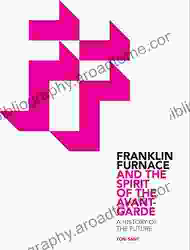 Franklin Furnace And The Spirit Of The Avant Garde: A History Of The Future