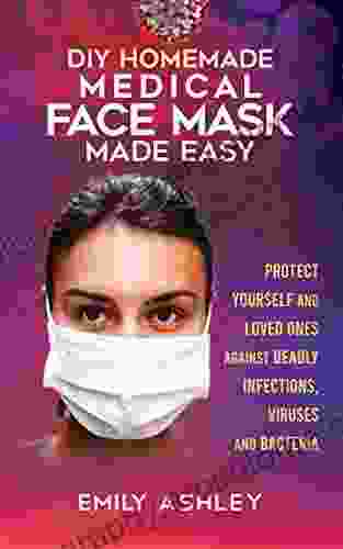 DIY HOME MADE MEDICAL FACE MASK MADE EASY: Protect yourself and loved ones against deadly infections viruses and bacteria