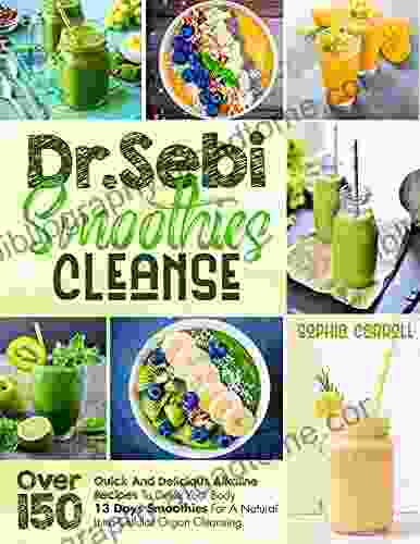 Dr Sebi Smoothies Cleanse: Over 150 Quick And Delicious Alkaline Recipes To Detox Your Body 13 Days Smoothies For A Natural Intra Cellular Organ Cleansing