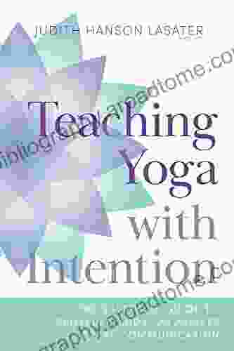 Teaching Yoga With Intention: The Essential Guide To Skillful Hands On Assists And Verbal Communication