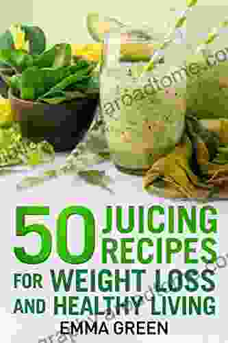 50 Juicing Recipes: For Weight Loss And Healthy Living (Emma Greens Weight Loss 6)