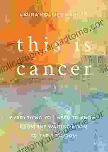 This Is Cancer: Everything You Need To Know From The Waiting Room To The Bedroom