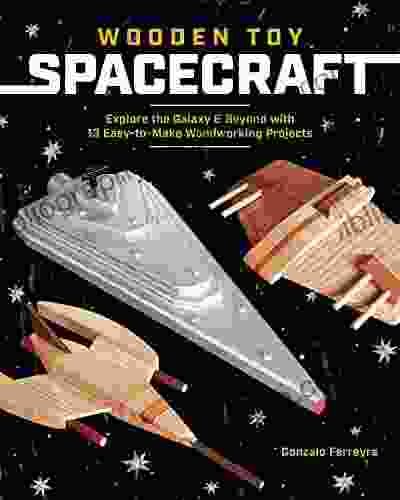 Wooden Toy Spacecraft: Explore the Galaxy Beyond with 13 Easy to Make Woodworking Projects