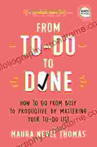 From To Do To Done: How To Go From Busy To Productive By Mastering Your To Do List (A Revolutionary Time Management To Take Control Of Your Busy Life Personally Professionally) (Empowered Productivity 2)