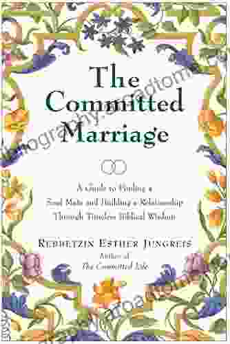 The Committed Marriage: A Guide To Finding A Soul Mate And Building A Relationship Through Timeless Biblical Wisdom