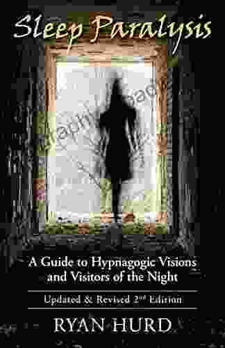 Sleep Paralysis: A Guide To Hypnagogic Visions And Visitors Of The Night