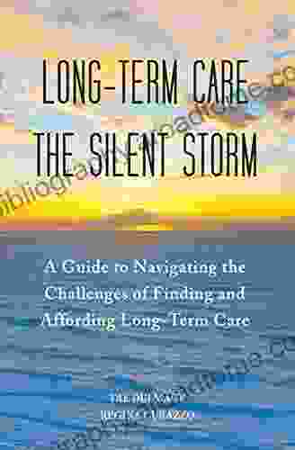 Long Term Care The Silent Storm: A Guide to Navigating the Challenges of Finding and Affording Long Term Care