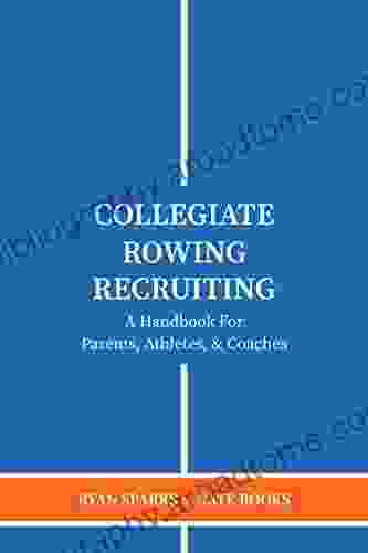 Collegiate Rowing Recruiting: A Handbook For Parents Athletes Coaches