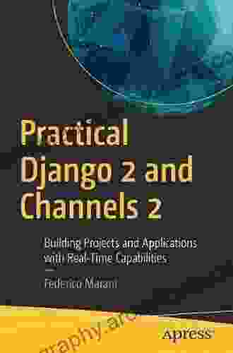 Practical Django 2 And Channels 2: Building Projects And Applications With Real Time Capabilities