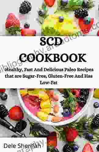 SCD COOKBOOK: Healthy Fast And Delicious Paleo Recipes that are Sugar Free Gluten Free And Has Low Fat