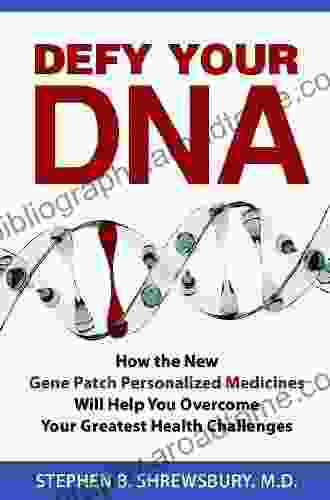 Defy Your DNA: How The New Gene Patch Personalized Medicines Will Help You Overcome Your Greatest Health Challenges