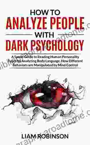 HOW TO ANALYZE PEOPLE WITH DARK PSYCHOLOGY: A Speed Guide To Reading Human Personality Types By Analyzing Body Language How Different Behaviors Are Manipulate Mind Control (MIND MASTERY 3)