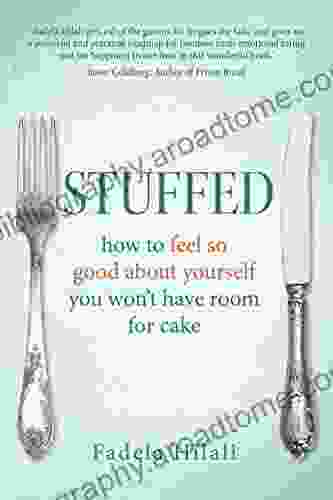 Stuffed: How To Feel So Good About Yourself You Won T Have Room For Cake