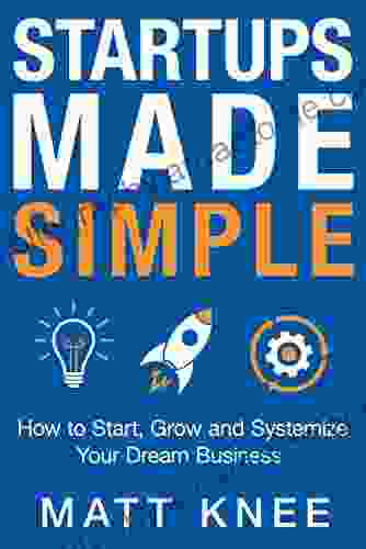 Startups Made Simple: How To Start Grow And Systemize Your Dream Business