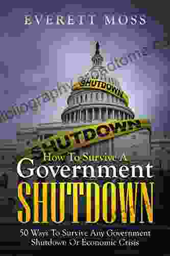 HOW TO SURVIVE A GOVERNMENT SHUTDOWN: 50 WAYS TO SURVIVE ANY GOVERNMENT SHUTDOWN OR ECONOMIC CRISIS