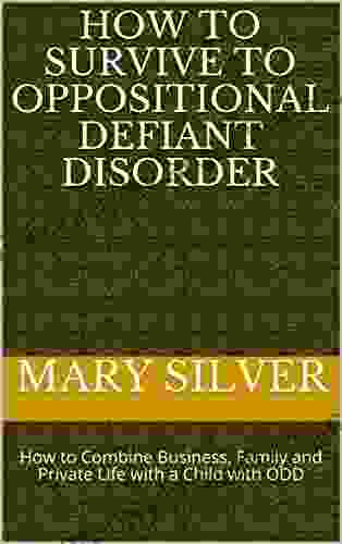 How to Survive to Oppositional Defiant Disorder: How to Combine Business Family and Private Life with a Child with ODD