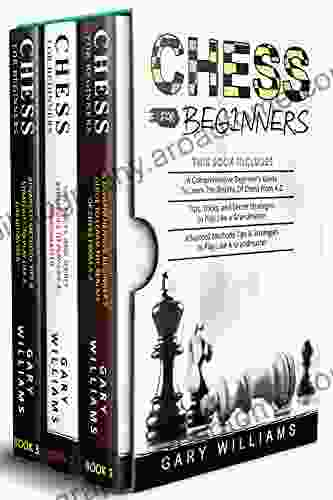 Chess For Beginners: 3 In 1 A Comprehensive Beginner S Guide + Tips Tricks And Secret Strategies + Advanced Methods Tips Strategies To Play Like A Grandmaster